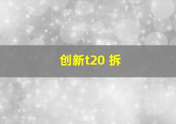 创新t20 拆